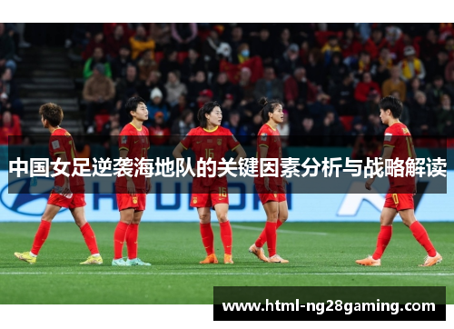 中国女足逆袭海地队的关键因素分析与战略解读 中国女足逆袭海地队的关键因素分析与战略解读