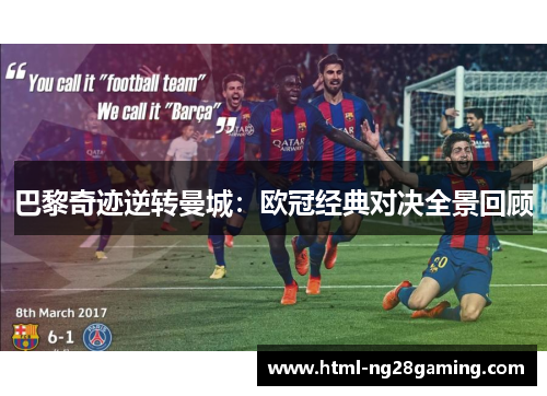 巴黎奇迹逆转曼城:欧冠经典对决全景回顾 巴黎奇迹逆转曼城:欧冠经典对决全景回顾