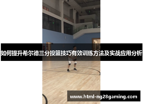 如何提升希尔德三分投篮技巧有效训练方法及实战应用分析 如何提升希尔德三分投篮技巧有效训练方法及实战应用分析