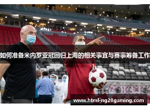 如何准备米内罗亚冠回归上海的相关事宜与赛事筹备工作 如何准备米内罗亚冠回归上海的相关事宜与赛事筹备工作