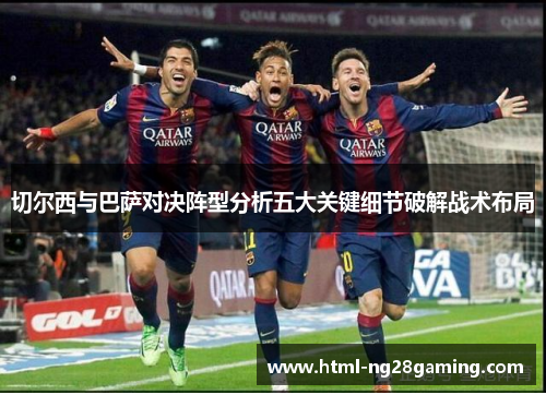 切尔西与巴萨对决阵型分析五大关键细节破解战术布局