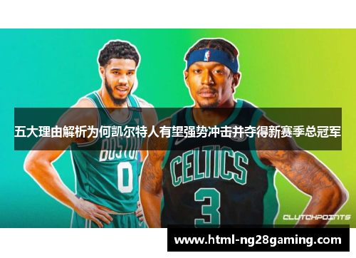 五大理由解析为何凯尔特人有望强势冲击并夺得新赛季总冠军 五大理由解析为何凯尔特人有望强势冲击并夺得新赛季总冠军