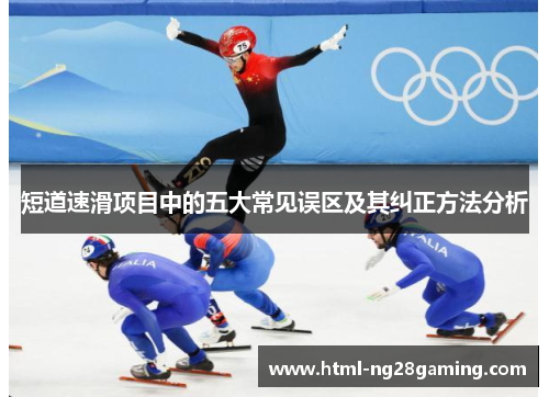 短道速滑项目中的五大常见误区及其纠正方法分析