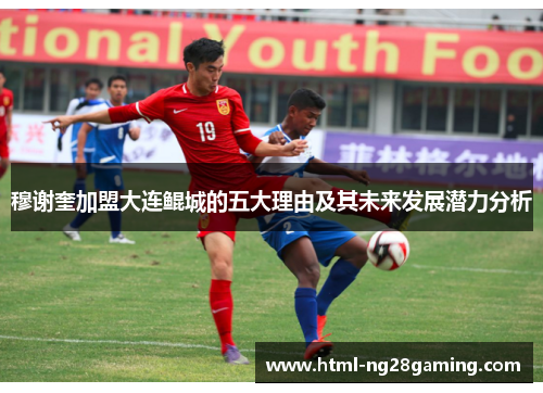穆谢奎加盟大连鲲城的五大理由及其未来发展潜力分析