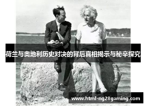 荷兰与奥地利历史对决的背后真相揭示与秘辛探究