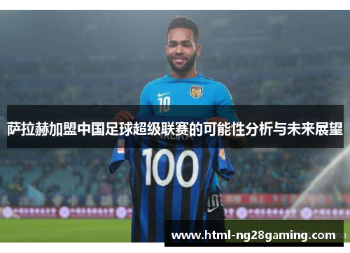 萨拉赫加盟中国足球超级联赛的可能性分析与未来展望