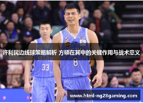 许利民边线球策略解析 方硕在其中的关键作用与战术意义