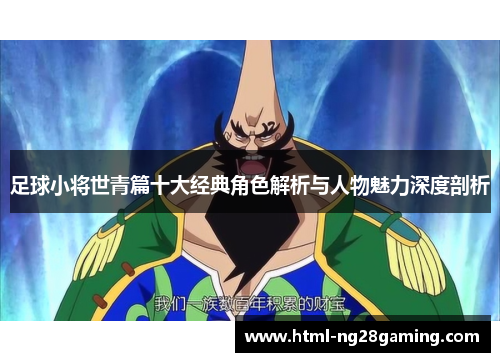 足球小将世青篇十大经典角色解析与人物魅力深度剖析