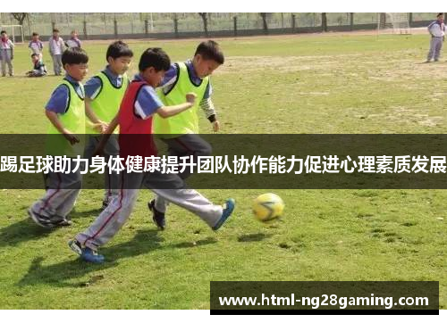 踢足球助力身体健康提升团队协作能力促进心理素质发展