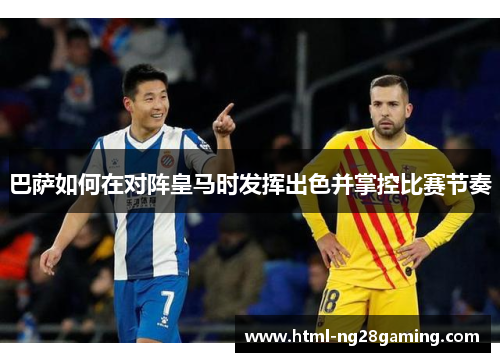 巴萨如何在对阵皇马时发挥出色并掌控比赛节奏