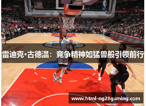 雷迪克·古德温：竞争精神如猛兽般引领前行