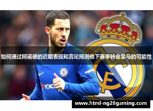 如何通过阿诺德的近期表现和言论预测他下赛季转会皇马的可能性