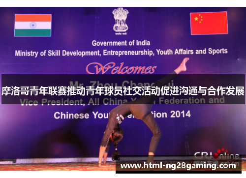 摩洛哥青年联赛推动青年球员社交活动促进沟通与合作发展