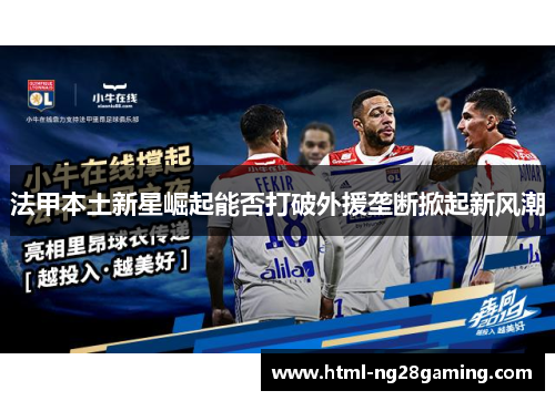 法甲本土新星崛起能否打破外援垄断掀起新风潮 法甲本土新星崛起能否打破外援垄断掀起新风潮