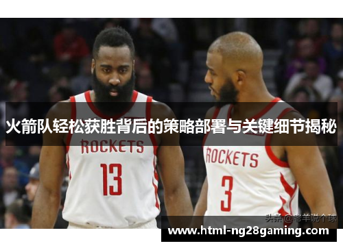 火箭队轻松获胜背后的策略部署与关键细节揭秘 火箭队轻松获胜背后的策略部署与关键细节揭秘