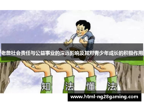 老詹社会责任与公益事业的深远影响及其对青少年成长的积极作用