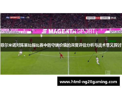 菲尔米诺对阵莱比锡比赛中防守端价值的深度评估分析与战术意义探讨