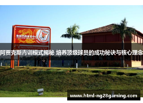 阿贾克斯青训模式揭秘 培养顶级球员的成功秘诀与核心理念 阿贾克斯青训模式揭秘 培养顶级球员的成功秘诀与核心理念