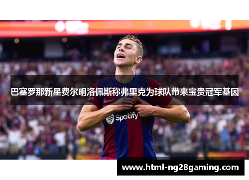 巴塞罗那新星费尔明洛佩斯称弗里克为球队带来宝贵冠军基因 巴塞罗那新星费尔明洛佩斯称弗里克为球队带来宝贵冠军基因